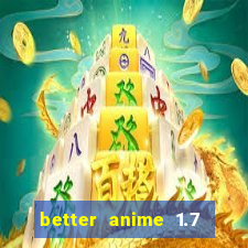 better anime 1.7 apk download